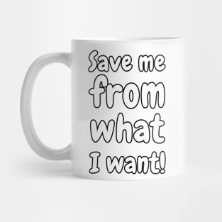 Save Me From What I Want! Mug